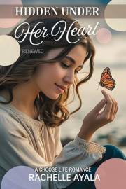 Hidden Under Her Heart: Renewed: A Choose Life Romance