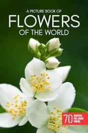 A Picture Book of Flowers of the world: 70 Beautiful Flower Photos for Seniors and People Living with Alzheimer’s or Dementia