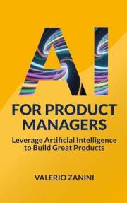 AI for Product Managers: Leverage Artificial Intelligence to Build Great Products