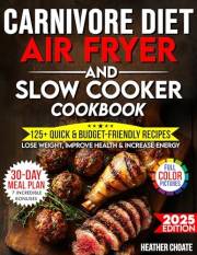 Carnivore Diet Air Fryer & Slow Cooker Cookbook: Fast, Easy & Affordable Meat-Based Meals for Weight Loss, Energy & Health (C