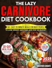 The Lazy Carnivore Diet Cookbook: 50+ Easy 20-Minute Meals for Busy People to Lose Weight, Save Time, and Stay on Budget (Car