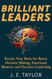 Brilliant Leaders: Rewire Your Brain for Better Decision Making, Emotional Mastery, and Decisive Leadership (The Connection C
