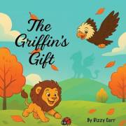 The Griffins Gift (Griffin and Mythical Friends Book 1)