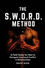 The S.W.O.R.D. Method: A Field Guide for Men to Navigate Emotional Conflict in Relationships