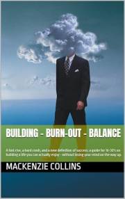 Building - Burn-Out - Balance: A fast rise, a hard crash, and a new definition of success: a guide for 16-30's on building a
