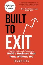 Built to Exit : Mastering the S.C.A.L.E. Framework to Build a Business That Runs Without You