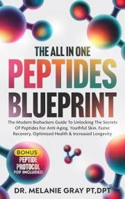 THE ALL IN ONE PEPTIDES BLUEPRINT: The Modern Biohackers Guide To Unlocking The Secrets Of Peptides For Anti-Aging, Youthful