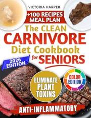 The Clean Carnivore Diet Cookbook for Seniors: 4-Week Anti-Inflammatory Plan. Eliminate Plant Toxins to Restore Energy & Buil
