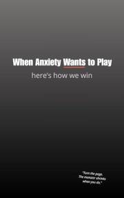 When Anxiety Wants to Play - Here's How We Win: Turn the page. The monster shrinks when you do.