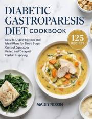 Diabetic Gastroparesis Diet Cookbook: Easy-to-Digest Recipes and Meal Plans for Blood Sugar Control, Symptom Relief, and Dela