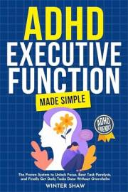 ADHD Executive Function Made Simple: The Proven System to Unlock Focus, Beat Task Paralysis, and Finally Get Daily Tasks Done
