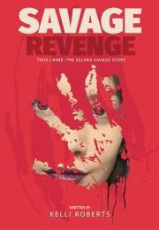 Savage Revenge: The Selena Savage Story (True Crime Book 2)
