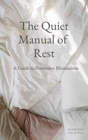 The Quiet Manual of Rest: A Guide to Permissive Minimalism