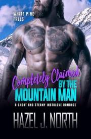 Completely Claimed by the Mountain Man: Eine kurze und heiße Instalove-Romanze (White Pine Falls - Verliebt in den Bergen 3)