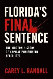 Florida’s Final Sentence: : The Modern History of Capital Punishment After 1976