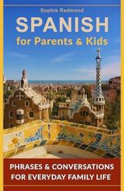 Spanish for Parents and Kids: Phrases and Conversations for Everyday Family Life (Spanish for Kids)