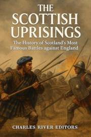 The Scottish Uprisings: The History of Scotland’s Most Famous Battles against England