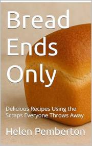 Bread Ends Only: Delicious Recipes Using the Scraps Everyone Throws Away (Baking Bliss Book 21)