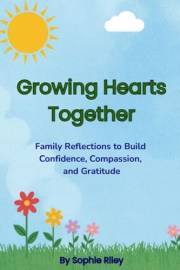 Growing Hearts Together: Family Reflections to Build Confidence, Compassion, and Gratitude