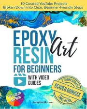 Epoxy Resin Art for Beginners with Video Guides: Step-by-Step Lessons Explained Through the Best YouTube Projects — Create Yo