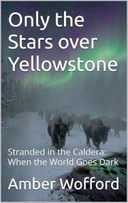 Only the Stars over Yellowstone: Stranded in the Caldera: When the World Goes Dark