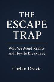 The Escape Trap: Why We Avoid Reality and How to Break Free