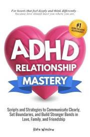 ADHD Relationship Mastery: Scripts and Strategies to Communicate Clearly, Set Boundaries, and Build Stronger Bonds in Love, F