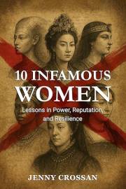 10 Infamous Women: Lessons in Power, Reputation and Resilience (Wicked or Wise Lessons from History's Infamous Women)