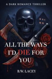 All the Ways I'd Die for You (Psychotic Devotion Trilogy Book 2)