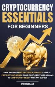Cryptocurrency Essentials for Beginners: Simple Guide to Set Up a Digital Wallet, Learn to Protect Your Money, Avoid Costly M
