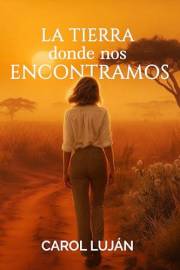 La Tierra donde nos Encontramos: Un romance con segundas oportunidades, redención y superación. En un viaje por el África olv