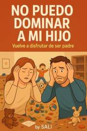 No puedo dominar a mi hijo: Vuelve a disfrutar de ser padre (Spanish Edition)
