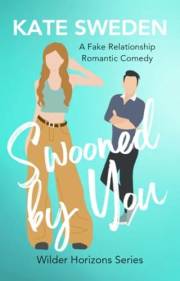 Swooned By You: A Spicy Fake Relationship, Forced Proximity, Contemporary Romantic Comedy (Wilder Horizons Series)