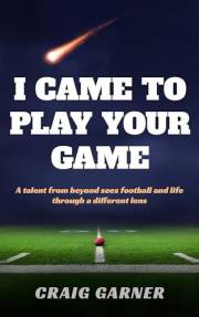 I CAME TO PLAY YOUR GAME: A Talent from Beyond Sees Football and Life Through a Different Lens
