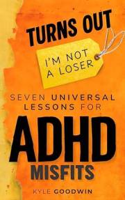 Turns Out, I'm Not A Loser: Seven universal lessons for ADHD misfits