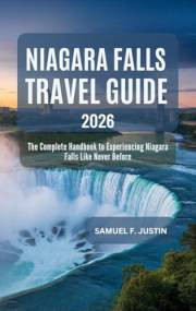 Niagara Falls Travel Guide 2026: The Complete Handbook to Experiencing Niagara Falls Like Never Before