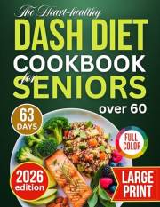 THE HEART - HEALTHY DASH DIET COOKBOOK FOR SENIORS OVER 60