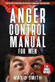 Anger Control For Men: Step By Step Strategies For Healing & Managing Emotions