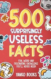 500 Surprisingly Useless Facts: Fun, Weird and Fascinating Knowledge You'll Never Need! (500 Series: Games & Activities)