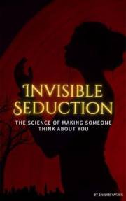 Invisible Seduction: The Science of Making Someone Think About You: Dark Psychology, Attraction Triggers & Subconscious Influ
