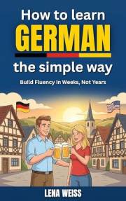 How to Learn German the Simple Way: Build Fluency in Weeks, Not Years