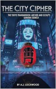 The City Cipher Series: The Tokyo Transmission: Archer and Scout’s Samurai Search: The City Cipher Series: Book 3 (Thriller f