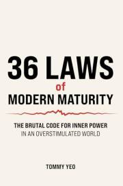 36 LAWS of MODERN MATURITY: The Brutal Code For Inner Power in an Overstimulated World: Life Lessons for Self-Mastery, Resili