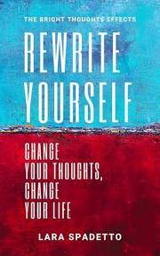 Rewrite Yourself: Change Your Thoughts, Change Your Life (The Bright Thoughts Effect)