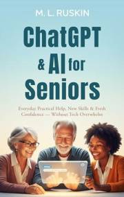 ChatGPT & AI for Seniors : Everyday Practical Help, New Skills & Fresh Confidence — Without Tech Overwhelm
