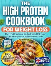 The High Protein Cookbook for Weight Loss: UK Full-Colour Edition: Burn Fat Fast on a Budget with 100+ Low Carb Recipes & a 4