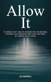 Allow It: The Mindset Shift and Life Changing Tool for Emotional Resilience Calm Confidence Inner Peace and Power in a Modern