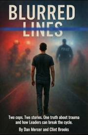 BLURRED LINES: Two cops. Two stories. One truth about trauma and how Leaders can break the cycle.