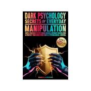 Dark Psychology Secrets of Everyday Manipulation: Simple Strategies to Spot Hidden Agendas, Outsmart Manipulators & Protect Y