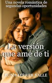 La versión que amé de ti: Una novela romántica de segundas oportunidades (Entre el amor y el olvido nº 2) (Spanish Edition)